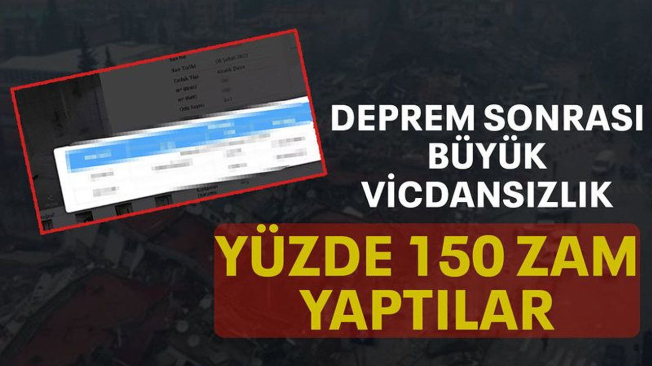Deprem sonrası büyük vicdansızlık yüzde 150 zam yaptılar